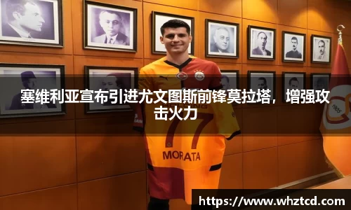 塞维利亚宣布引进尤文图斯前锋莫拉塔，增强攻击火力