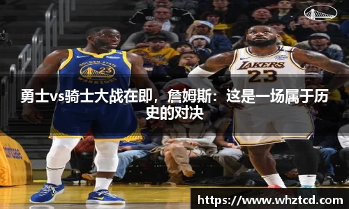 勇士vs骑士大战在即，詹姆斯：这是一场属于历史的对决
