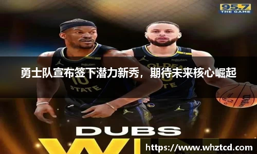 勇士队宣布签下潜力新秀，期待未来核心崛起