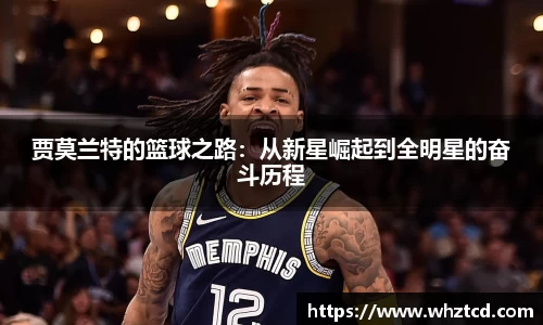 贾莫兰特的篮球之路：从新星崛起到全明星的奋斗历程